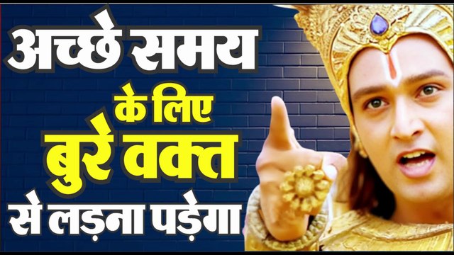 अच्छा समय के लिए बुरे वक्त से लड़ना पड़ता है | Motivational Speech | Krishna Vani