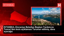 İSTANBUL-Ümraniye Belediye Başkan Yardımcısı Tuncer'den tesis açıklaması Tarumar edilmiş, dava açacağız