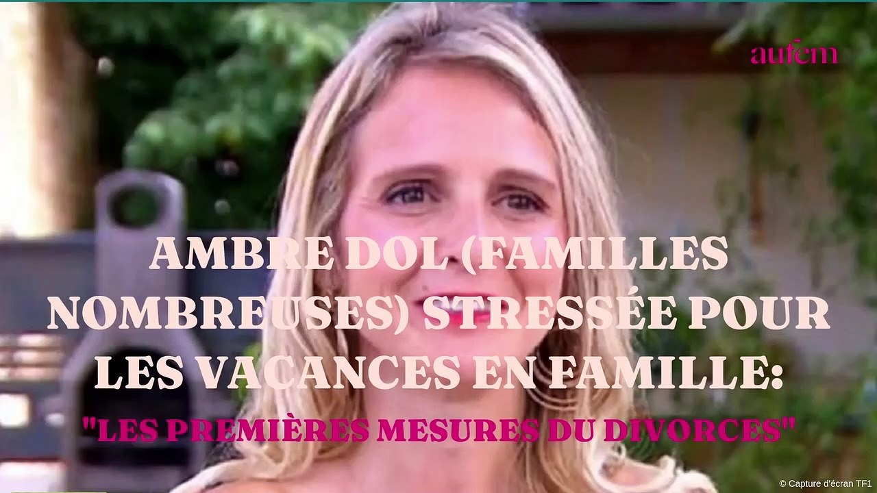 Ambre Dol (Familles nombreuses) stressée pour les vacances en famille : "Les premières mesures du divorce"