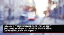 İSTANBUL-YTÜ REKTÖRÜ PROF. DR. YILMAZ: EĞİTİMDE YENİ MODEL MESLEK LİSELERİ İLE ÜNİVERSİTELERİN BULUŞMASI