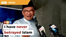 Prove we’re anti-Islam, Anwar tells critics of unity govt