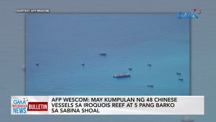 AFP Wescom: may kumpulan ng 48 Chinese vessels sa Iroquois reef at 5 pang barko sa Sabina shoal | GMA Integrated News Bulletin