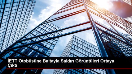 İETT Otobüsüne Baltayla Saldırı Görüntüleri Ortaya Çıktı