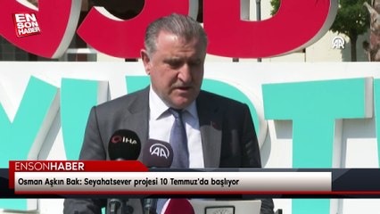 Osman Aşkın Bak: Seyahatsever projesi 10 Temmuz'da başlıyor