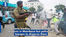 Azimio leaders lead Saba Saba protests in Mombasa but police lob teargas to disperse them