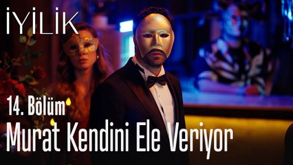 Murat kendini ele veriyor - İyilik 14. Bölüm