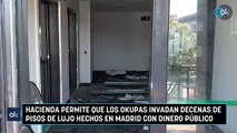 Hacienda permite que los okupas invadan decenas de pisos de lujo hechos en Madrid con dinero público