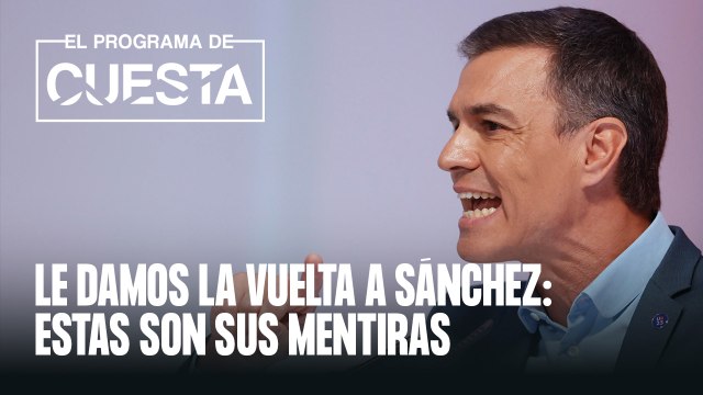 Le damos la vuelta a Sánchez: estas son sus mentiras