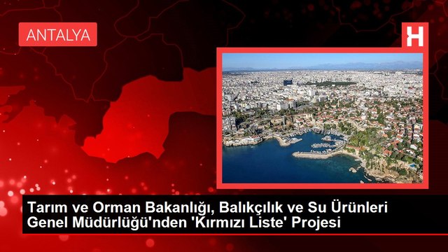 Tarım ve Orman Bakanlığı, Balıkçılık ve Su Ürünleri Genel Müdürlüğü'nden 'Kırmızı Liste' Projesi
