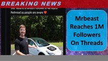 Mrbeast Reaches 1M Followers On Threads