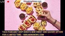 Taco pancake? IHOP debuts new sweet and savory option for a limited time - 1breakingnews.com