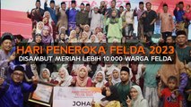 Hari Peneroka FELDA 2023 disambut meriah lebih 10,000 warga FELDA