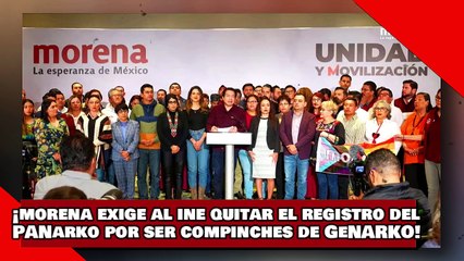 ¡VEAN! ¡Morena exige al INE quitar el registro del PANarko por ser compinches de GeNarko!