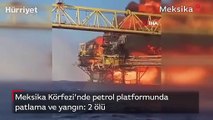 Meksika Körfezi’nde petrol platformunda patlama ve yangın: 2 ölü