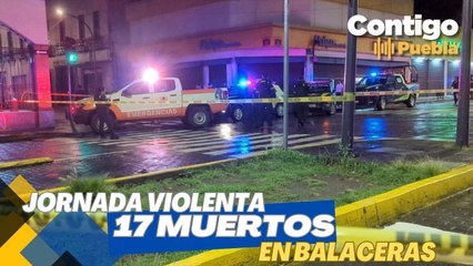 17 muertos en #balaceras en #Puebla