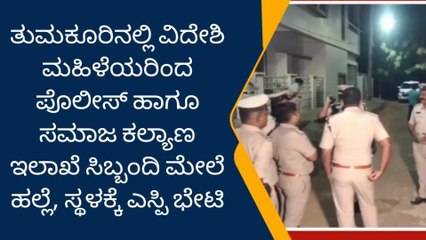 ವಿದೇಶಿ ಮಹಿಳೆಯರಿಂದ ಪೊಲೀಸರ ಮೇಲೆ ಹಲ್ಲೆ: ಸ್ಥಳಕ್ಕೆ ಎಸ್ಪಿ ಭೇಟಿ