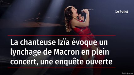 La chanteuse Izïa évoque un lynchage de Macron en plein concert, une enquête ouverte