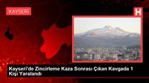 Kayseri'de Zincirleme Kaza Sonrası Çıkan Kavgada 1 Kişi Yaralandı