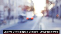 Ukrayna Devlet Başkanı Zelenski Türkiye'den döndü