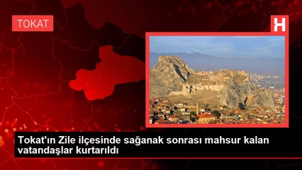 Tokat'ın Zile ilçesinde sağanak sonrası mahsur kalan vatandaşlar kurtarıldı