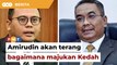 Saya akan terang pada kamu bagaimana majukan Kedah, Amirudin beritahu Sanusi