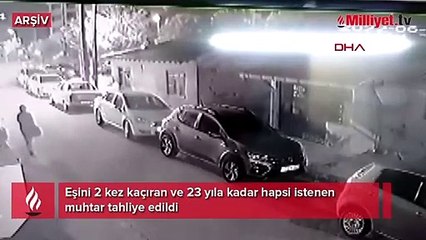 Eşini 2 kez kaçıran ve 23 yıla kadar hapsi istenen muhtar tahliye edildi