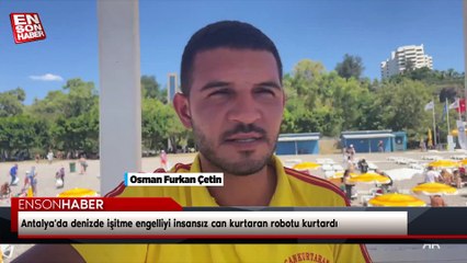 Antalya'da denizde işitme engelliyi insansız can kurtaran robotu kurtardı