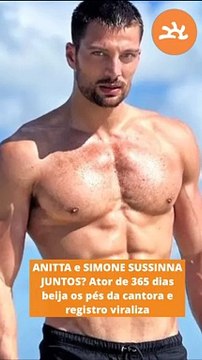 ANITTA e SIMONE SUSSINNA JUNTOS? Ator de 365 dias beija os pés da cantora e registro viraliza
