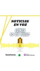 RESUMEN DE NOTICIAS | LUNES 10 DE JULIO 2023