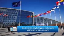 Ukraine entry may be biggest challenge to NATO unity at Vilnius summit
