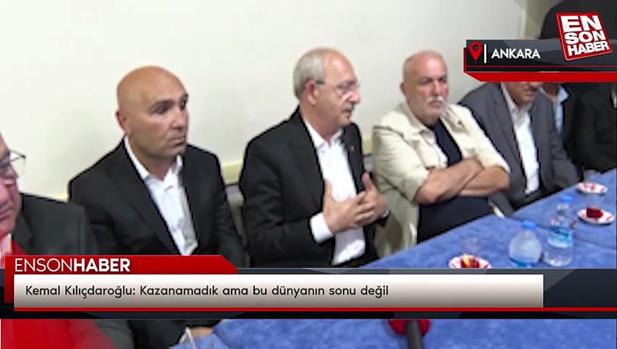 Kemal Kılıçdaroğlu: Kazanamadık ama bu dünyanın sonu değil