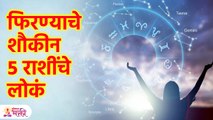 'या' 5 राशींच्या लोकांना असते भटकंतीची आवड; तुमची रास आहे का यात? Zodiac sign Fond Of Travelling KA3