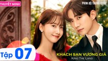 KHÁCH SẠN VƯƠNG GIẢ - Tập 07 (Thuyết Minh) | Phim Ngôn Tình Hàn Quốc Hay Nhất 2023