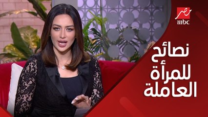 أهلا بالستات| نصائح مهمة لكل ست عاملة