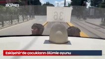 Eskişehir’de çocukların ölümle oyunu
