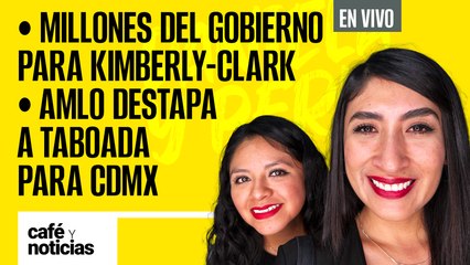 #EnVivo #CaféYNoticias | Taboada va para CdMx: AMLO | Los millones del Gobierno para Kimberly-Clark