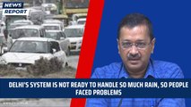 Delhi's system is not ready to handle so much rain, hence people faced problems | Arvind Kejriwal