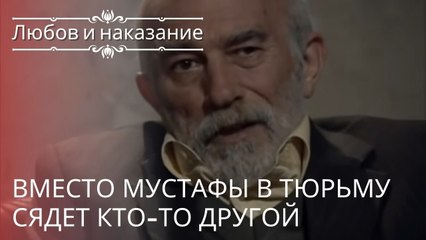 Вместо Мустафы в тюрьму сядет кто-то другой | Любовь и наказание - серия 21