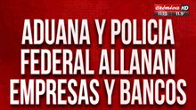 Aduana y policía federal allanan empresas y bancos