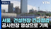[서울] 서울시, 이번주부터 건설현장 긴급점검...동영상 기록 확대 / YTN