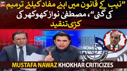 "NAB Law was amended for own benefits," Mustafa Nawaz Khokhar criticizes