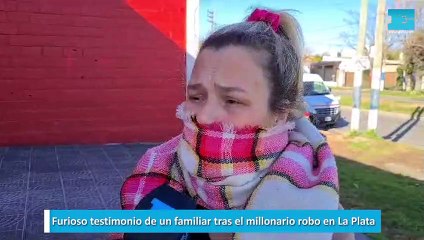 Furioso testimonio de un familiar tras el millonario robo en La Plata