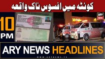ARY News 10 PM Headlines 10th July 2023 | Quetta Mein Afsos Naak Waqia