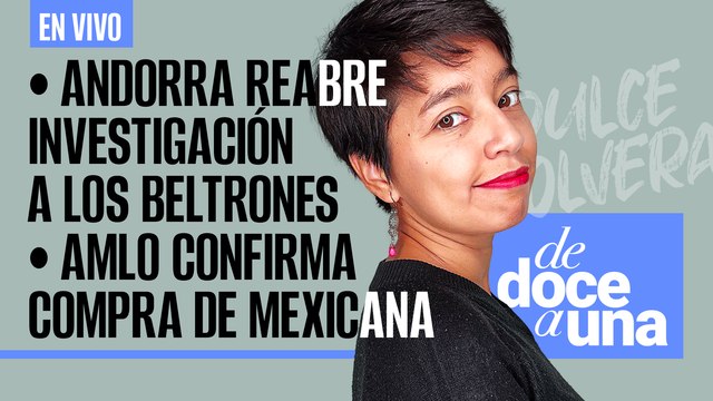 #EnVivo #DeDoceAUna | Andorra reabre investigación a los Beltrones |AMLO confirma compra de Mexicana