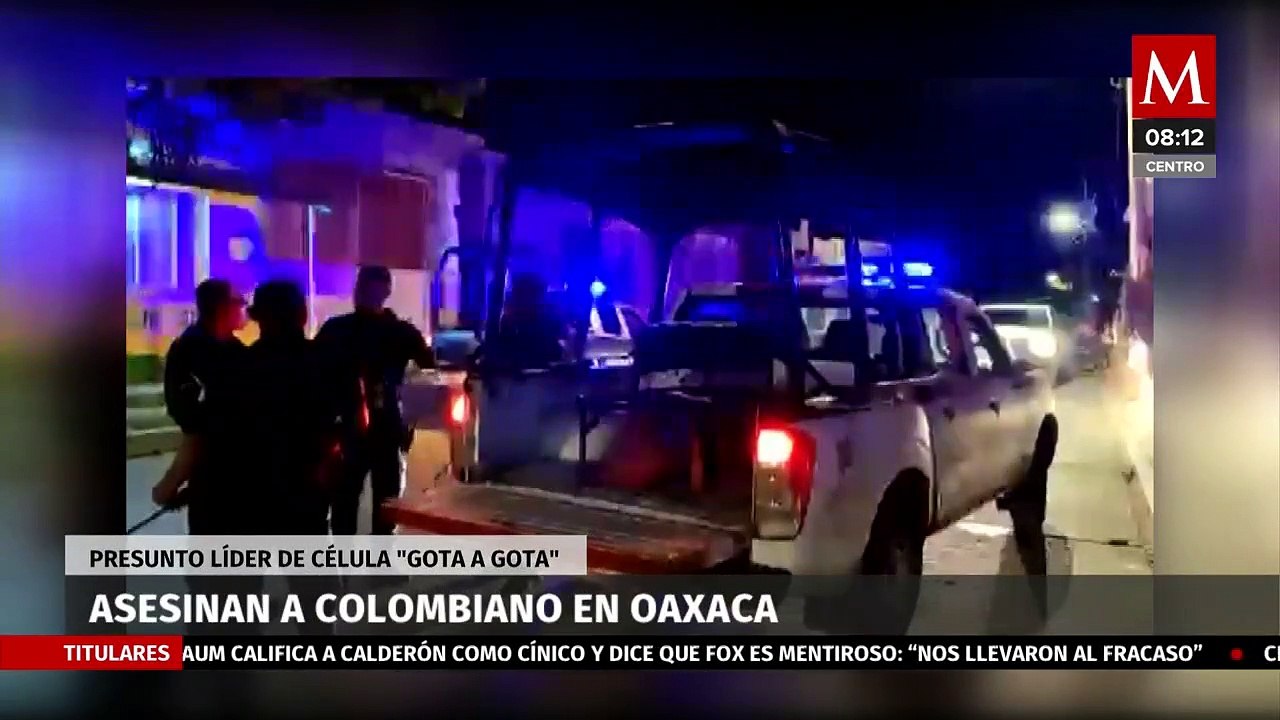 Asesinan a presunto líder colombiano de la célula "gota a gota" en Oaxaca