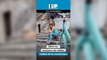 Libera tus vacaciones de estafas; cuídate de los montaviajes