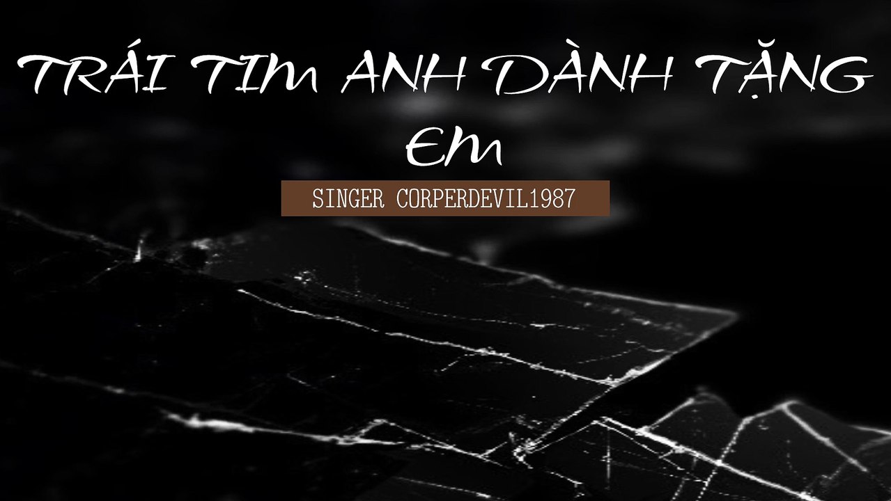 Trái tim anh dành tặng em (Singer Corperdevil1987) Full HD