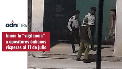 Inicia la “vigilancia” a opositores vísperas  al 11 de julio