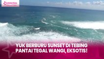 Yuk Berburu Sunset di Tebing Pantai Tegal Wangi, Eksotis!