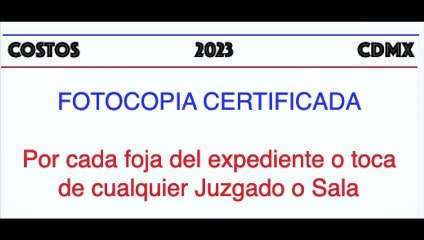 Costos 2023 / CDMX / Fotocopia certificada del expediente o toca de cualquier juzgado o sala.